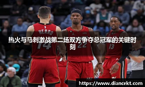 热火与马刺激战第二场双方争夺总冠军的关键时刻
