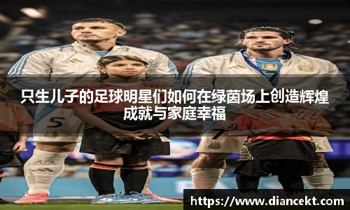 只生儿子的足球明星们如何在绿茵场上创造辉煌成就与家庭幸福