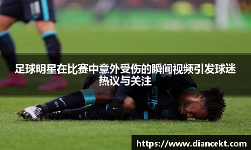 足球明星在比赛中意外受伤的瞬间视频引发球迷热议与关注